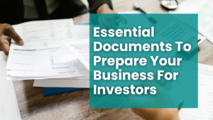 Essential Documents To Prepare Your Business For Investors