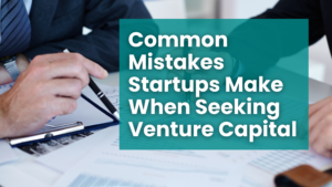 Common Mistakes Startups Make When Seeking Venture Capital